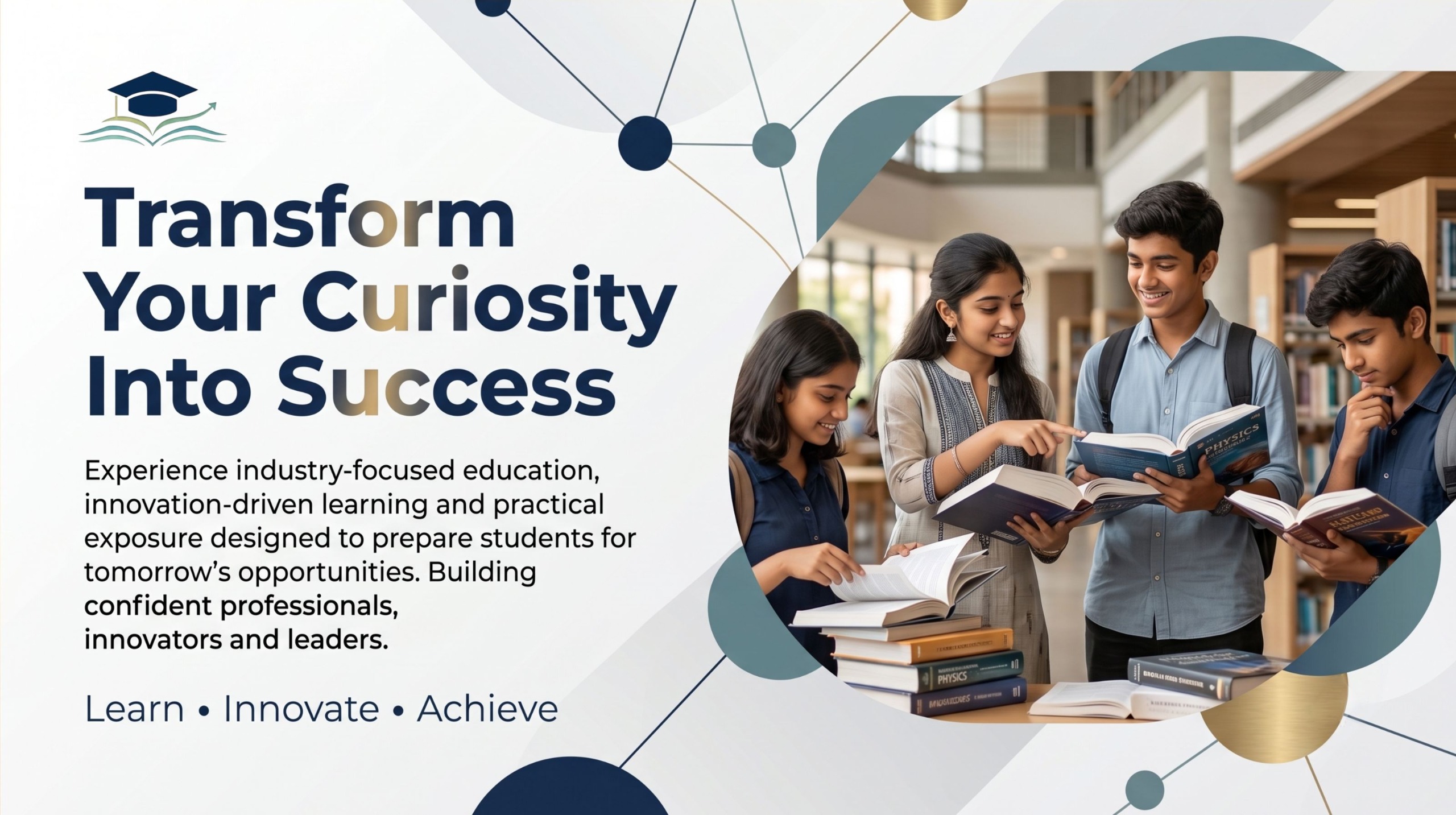 Transform Your Curiosity Into Success — industry-focused education, innovation-driven learning and practical exposure.